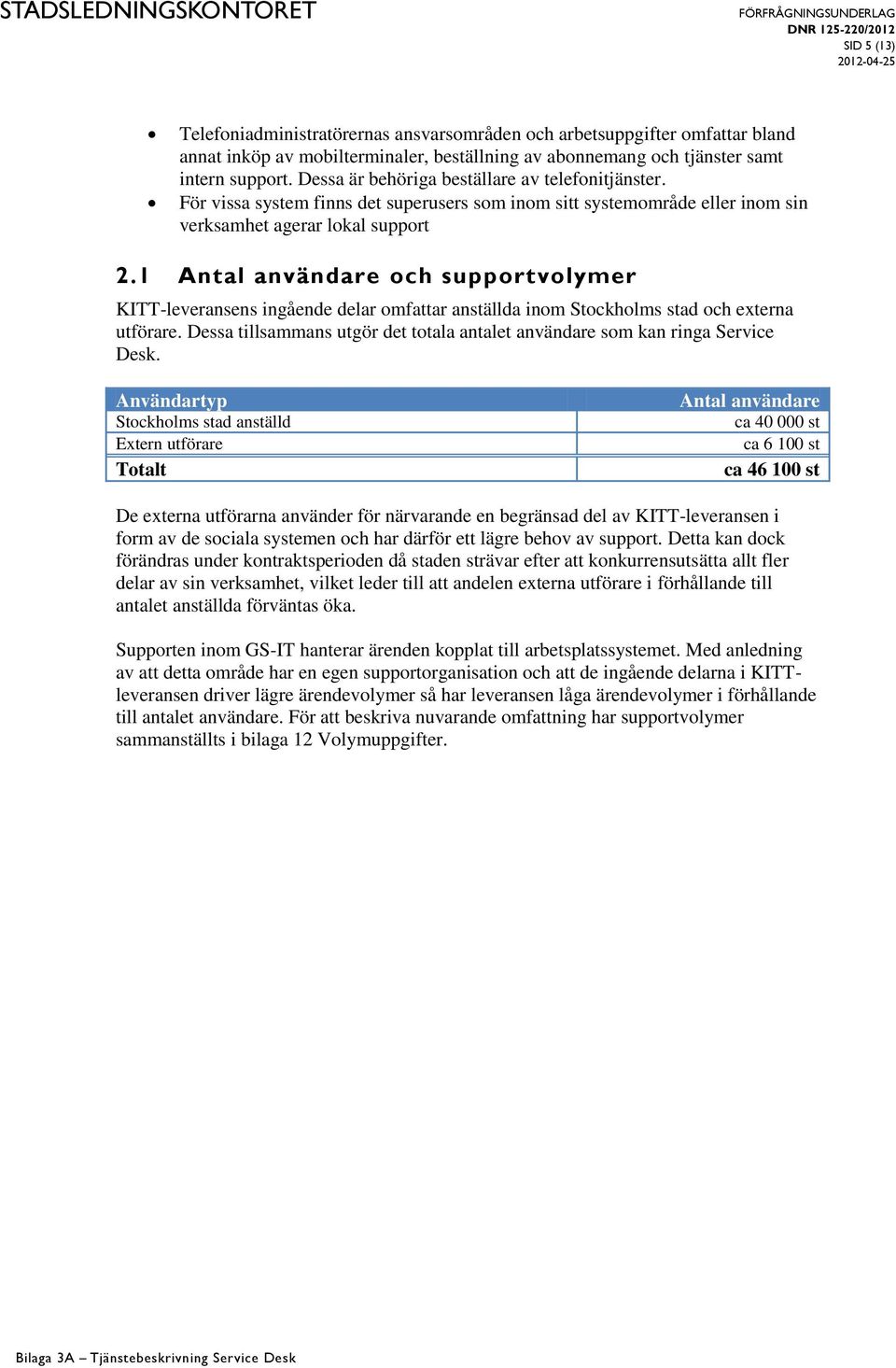 1 Antal användare och supportvolymer KITT-leveransens ingående delar omfattar anställda inom Stockholms stad och externa utförare.