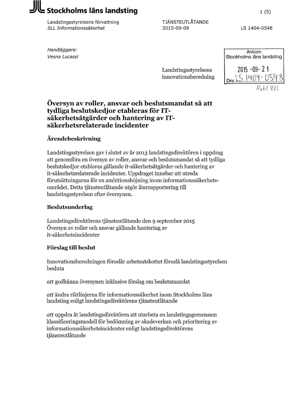 ITsäkerhetsrelaterade incidenter Ärendebeskrivning Landstingsstyrelsen gav i slutet av år 2013 landstingsdirektören i uppdrag att genomföra en översyn av roller, ansvar och beslutsmandat så att