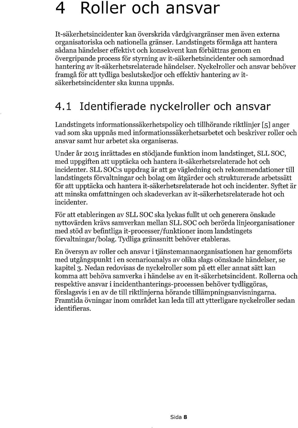 it-säkerhetsrelaterade händelser. Nyckelroller och ansvar behöver framgå för att tydliga beslutskedjor och effektiv hantering av itsäkerhetsincidenter ska kunna uppnås. 4.