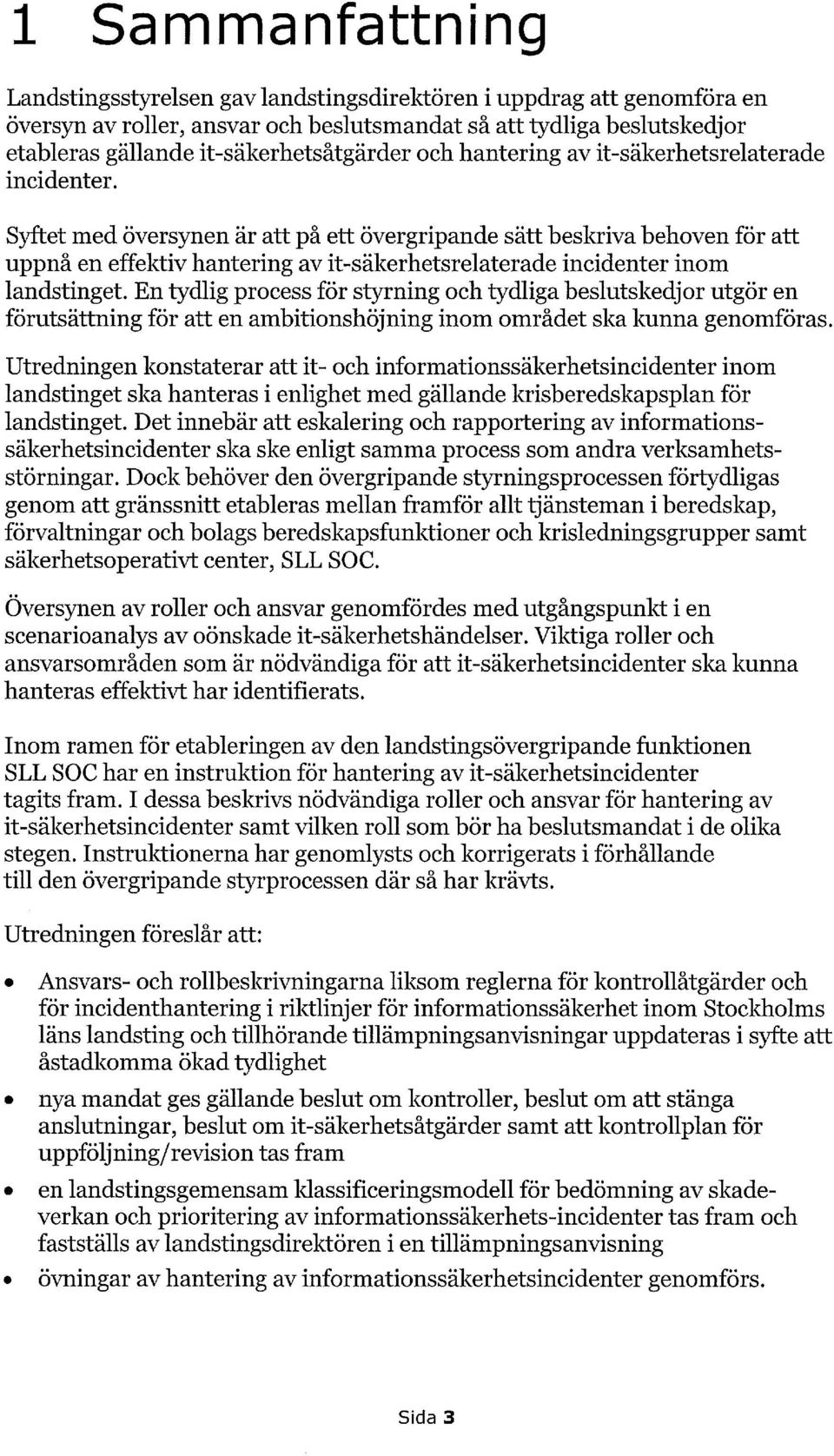 Syftet med översynen är att på ett övergripande sätt beskriva behoven för att uppnå en effektiv hantering av it-säkerhetsrelaterade incidenter inom landstinget.