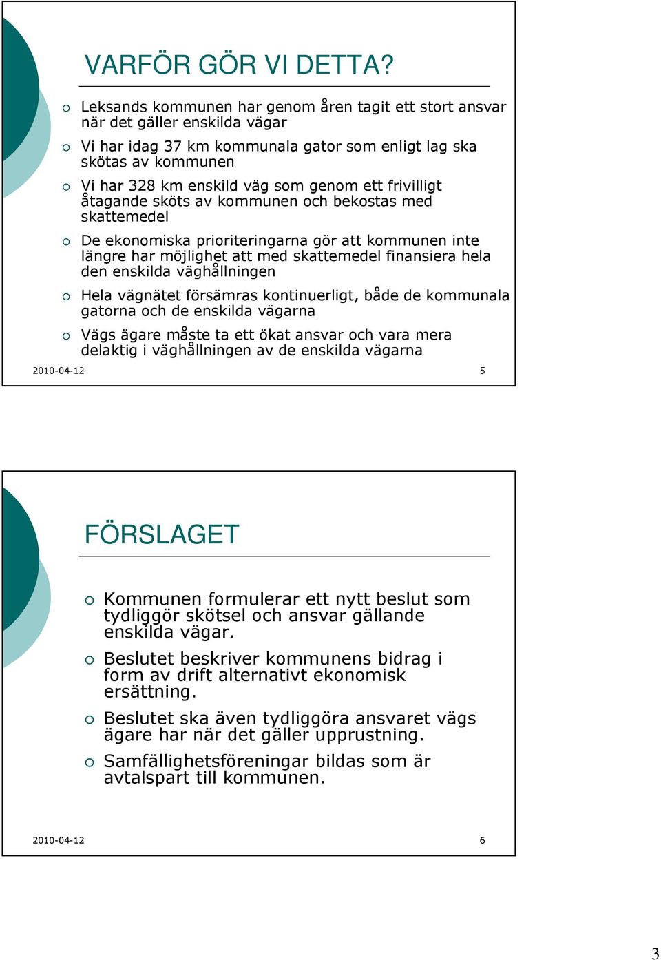 frivilligt åtagande sköts av kommunen och bekostas med skattemedel De ekonomiska prioriteringarna gör att kommunen inte längre har möjlighet att med skattemedel finansiera hela den enskilda