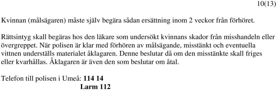 När polisen är klar med förhören av målsägande, misstänkt och eventuella vittnen underställs materialet åklagaren.