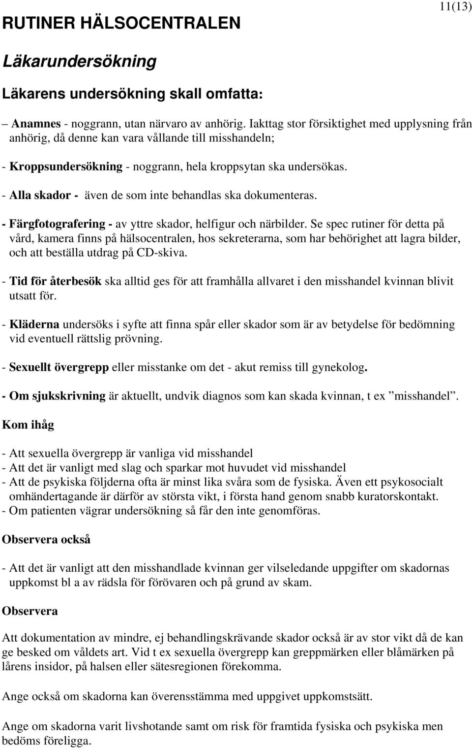- Alla skador - även de som inte behandlas ska dokumenteras. - Färgfotografering - av yttre skador, helfigur och närbilder.