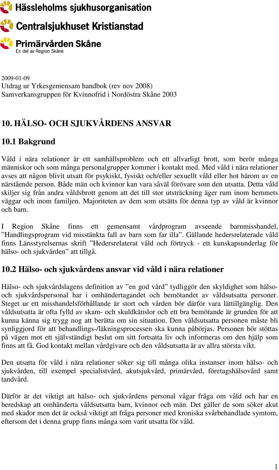Med våld i nära relationer avses att någon blivit utsatt för psykiskt, fysiskt och/eller sexuellt våld eller hot härom av en närstående person.