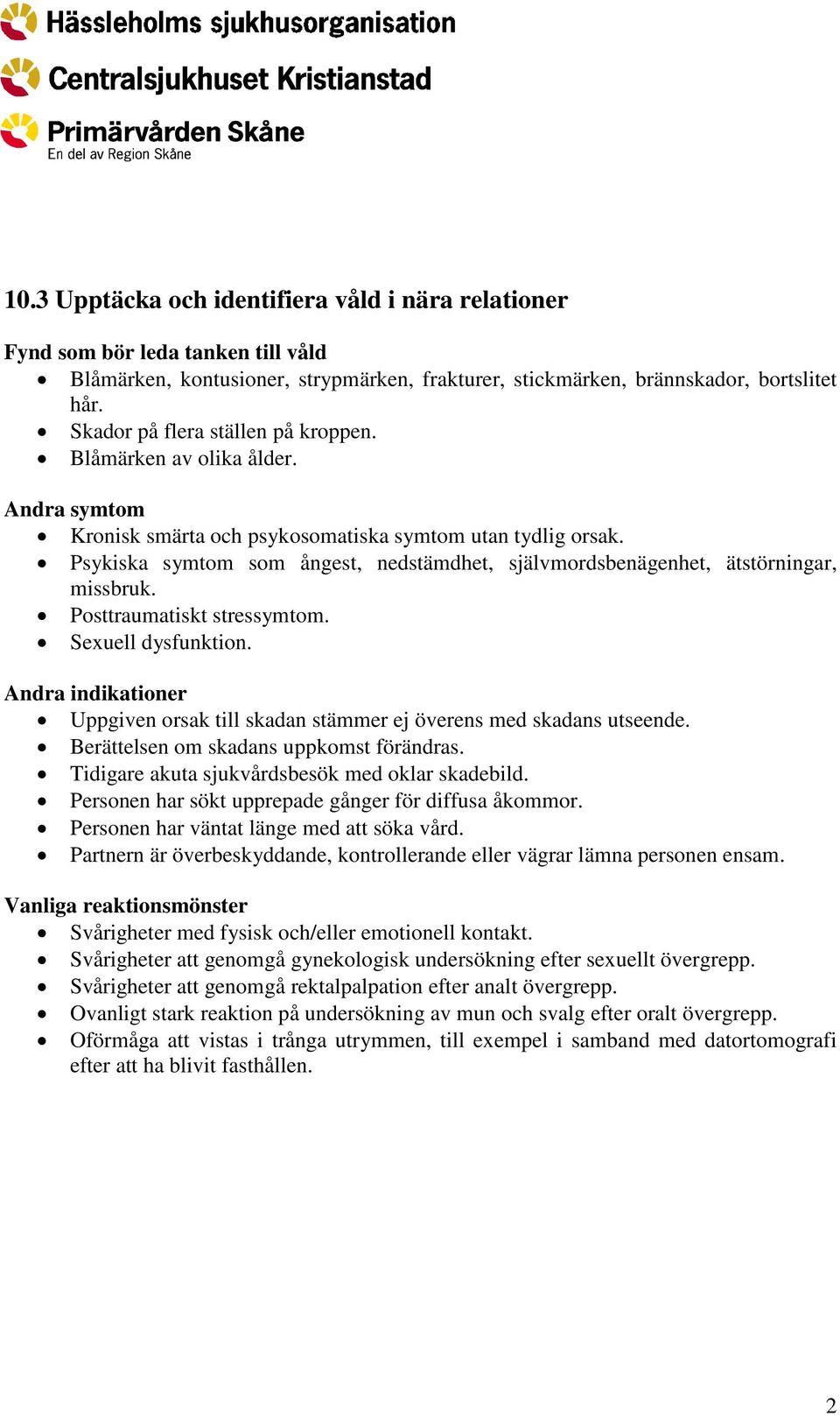 Psykiska symtom som ångest, nedstämdhet, självmordsbenägenhet, ätstörningar, missbruk. Posttraumatiskt stressymtom. Sexuell dysfunktion.