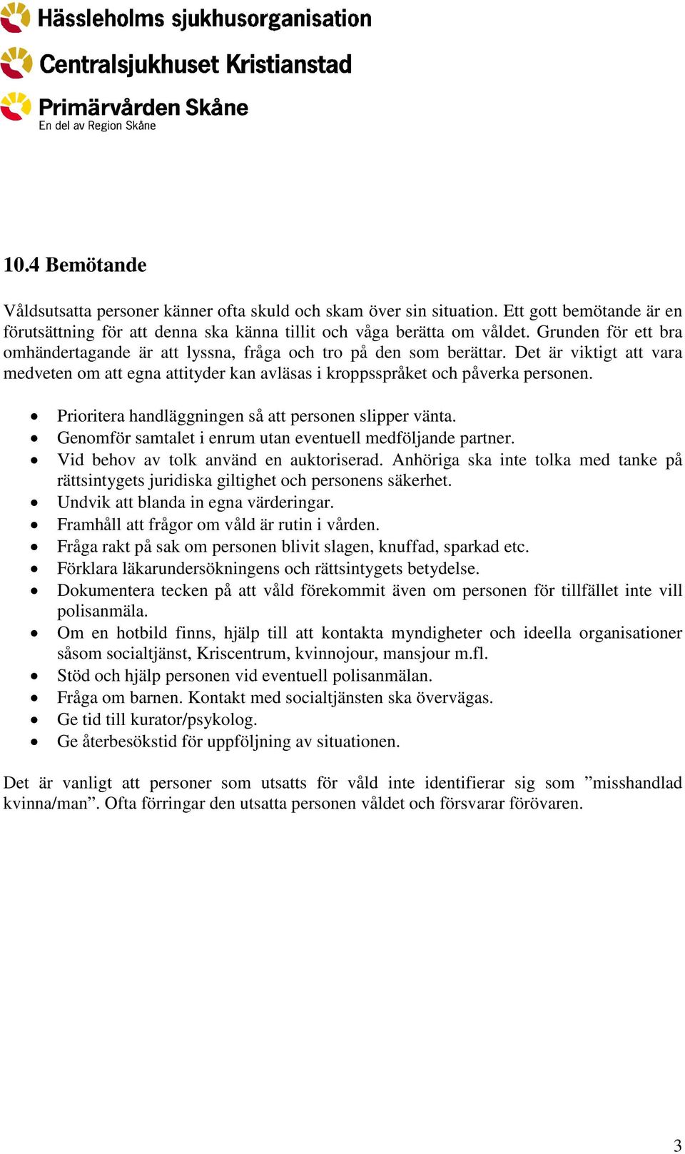 Prioritera handläggningen så att personen slipper vänta. Genomför samtalet i enrum utan eventuell medföljande partner. Vid behov av tolk använd en auktoriserad.