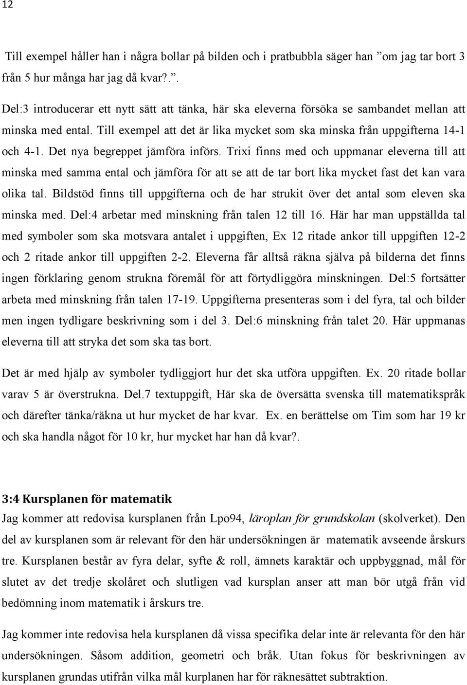 Det nya begreppet jämföra införs. Trixi finns med och uppmanar eleverna till att minska med samma ental och jämföra för att se att de tar bort lika mycket fast det kan vara olika tal.