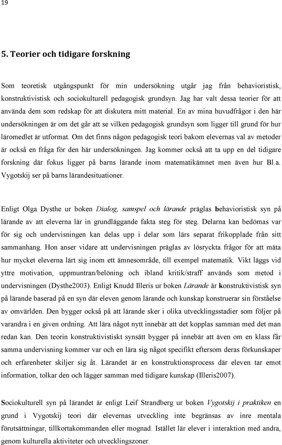 En av mina huvudfrågor i den här undersökningen är om det går att se vilken pedagogisk grundsyn som ligger till grund för hur läromedlet är utformat.