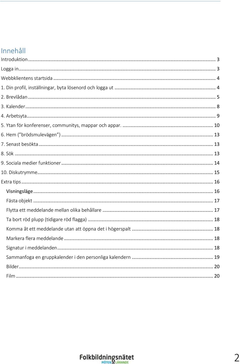 Diskutrymme... 15 Extra tips... 16 Visningsläge... 16 Fästa objekt... 17 Flytta ett meddelande mellan olika behållare... 17 Ta bort röd plupp (tidigare röd flagga).