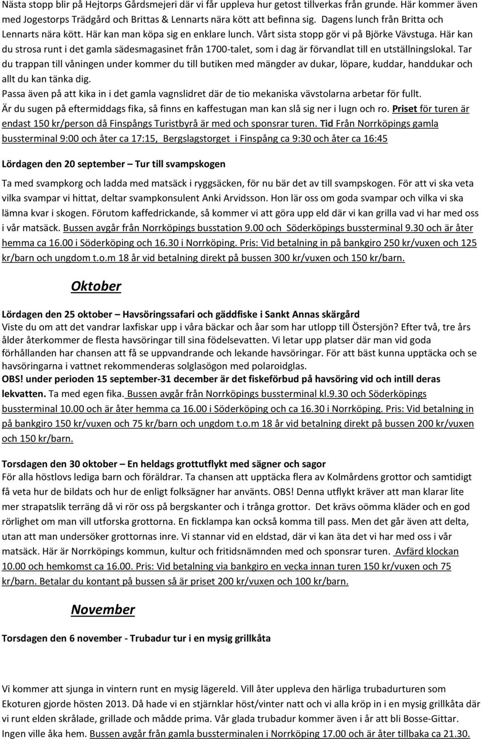 Här kan du strosa runt i det gamla sädesmagasinet från 1700-talet, som i dag är förvandlat till en utställningslokal.
