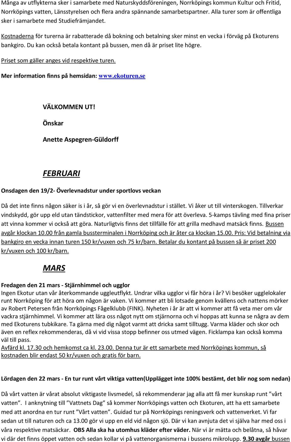 Du kan också betala kontant på bussen, men då är priset lite högre. Priset som gäller anges vid respektive turen. Mer information finns på hemsidan: www.ekoturen.se VÄLKOMMEN UT!