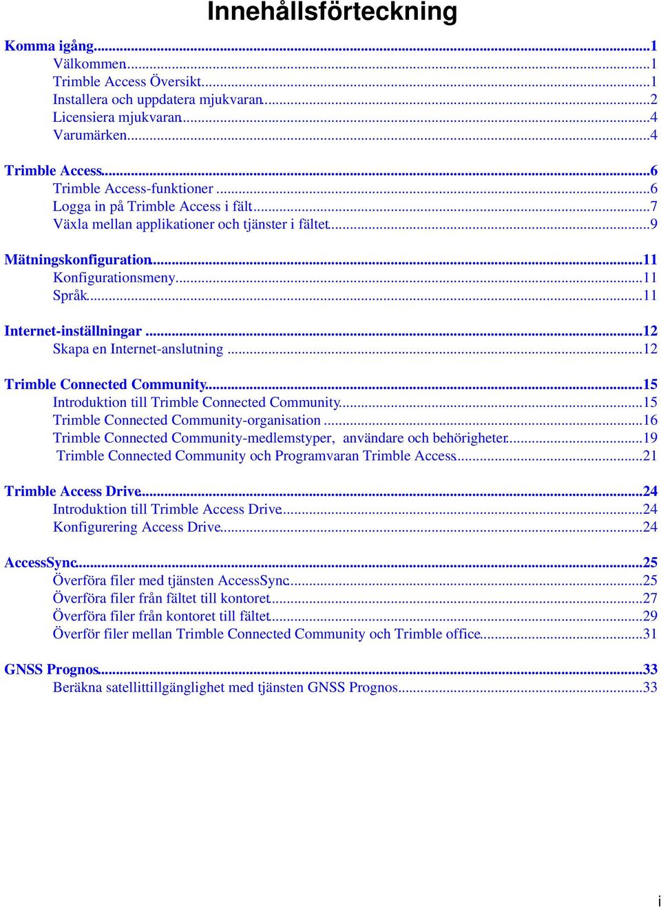 ..11 Internet-inställningar...12 Skapa en Internet-anslutning...12 Trimble Connected Community...15 Introduktion till Trimble Connected Community...15 Trimble Connected Community-organisation.