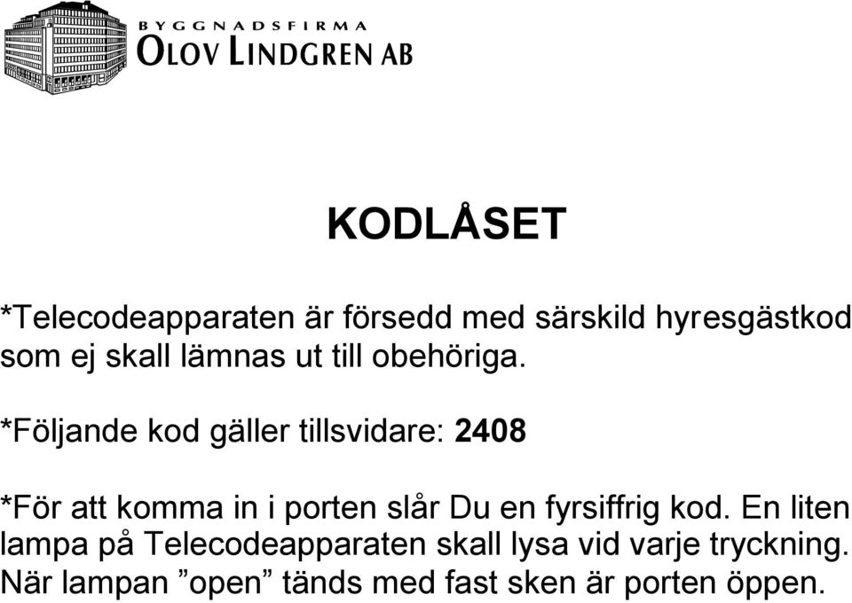 *Följande kod gäller tillsvidare: 2408 *För att komma in i porten slår Du en