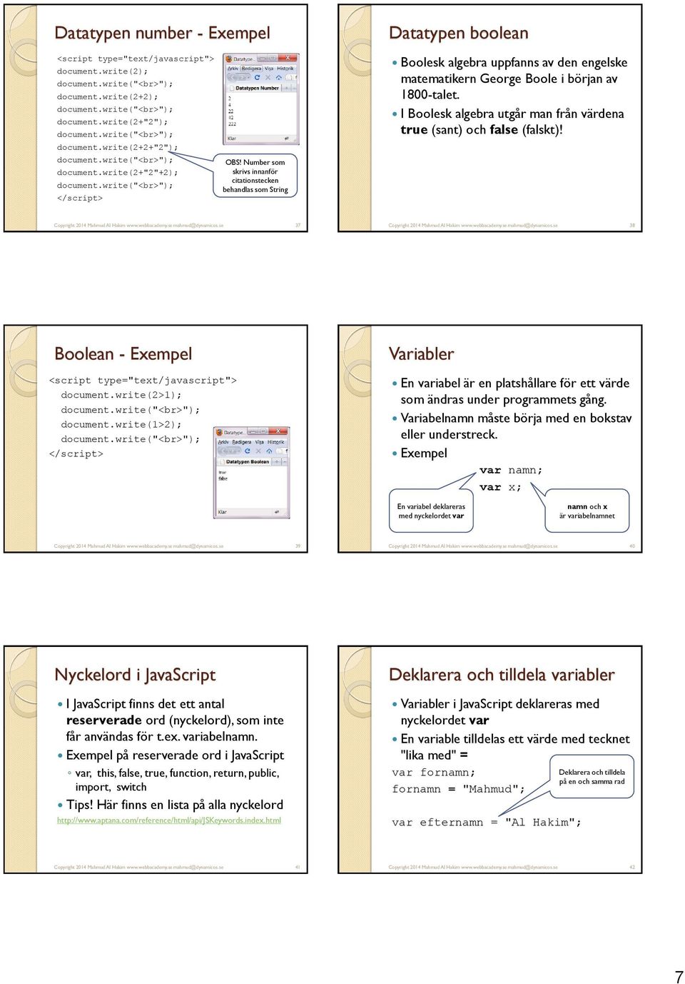 I Boolesk algebra utgår man från värdena true (sant) och false (falskt)! 37 38 Boolean - Exempel document.write(2>1); document.