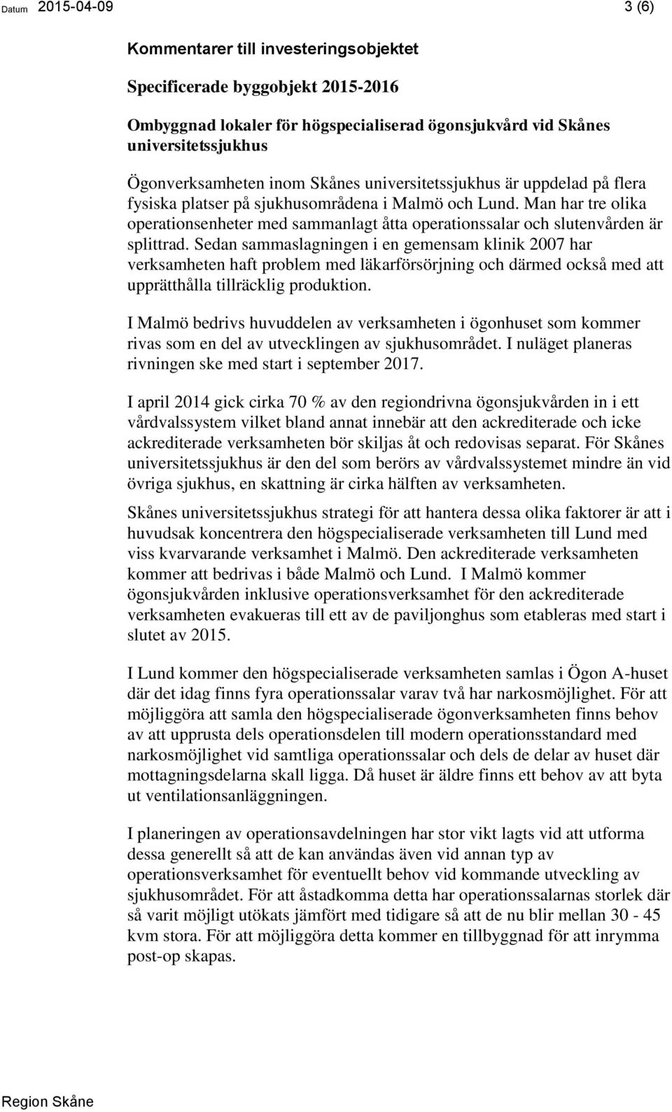 Man har tre olika operationsenheter med sammanlagt åtta operationssalar och slutenvården är splittrad.