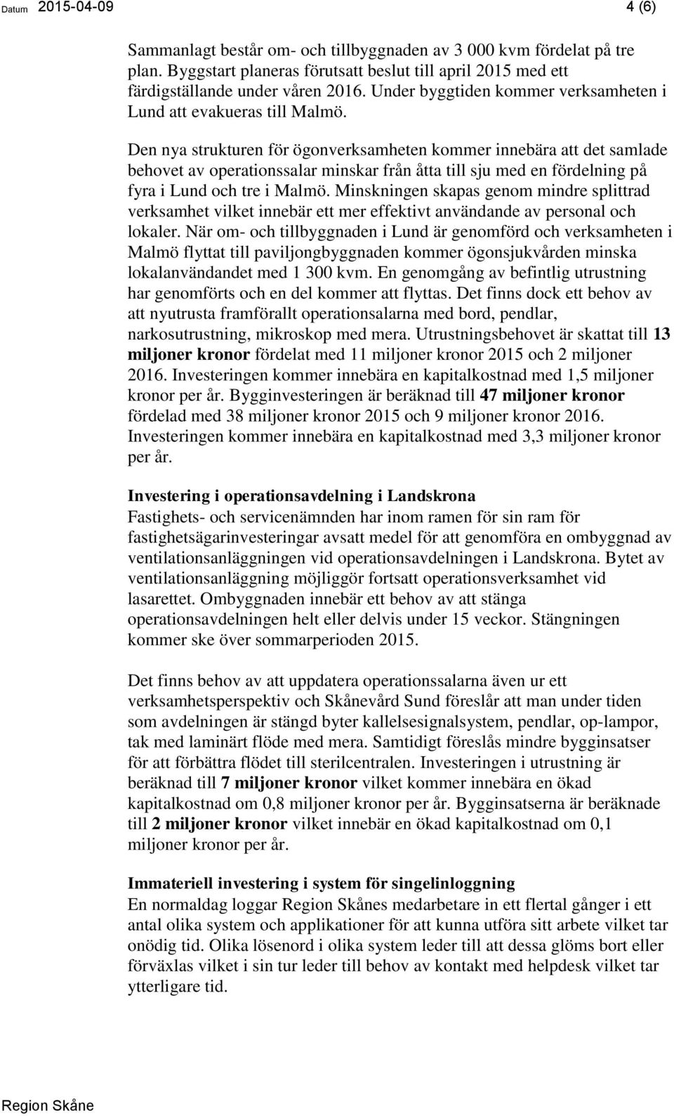 Den nya strukturen för ögonverksamheten kommer innebära att det samlade behovet av operationssalar minskar från åtta till sju med en fördelning på fyra i Lund och tre i Malmö.