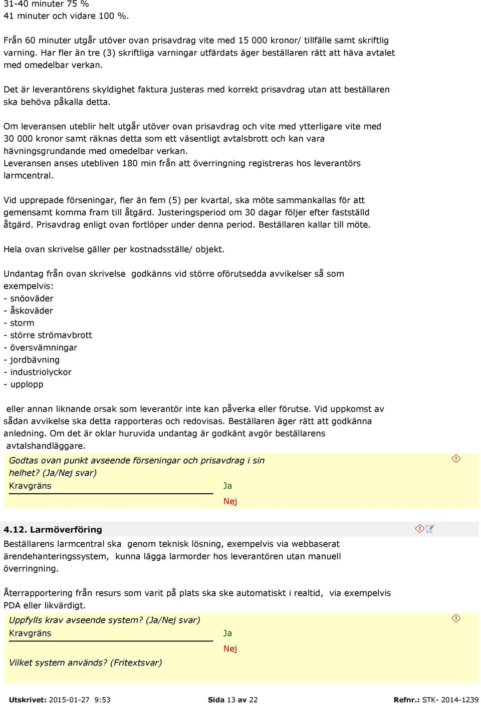 Det är leverantörens skyldighet faktura justeras med korrekt prisavdrag utan att beställaren ska behöva påkalla detta.