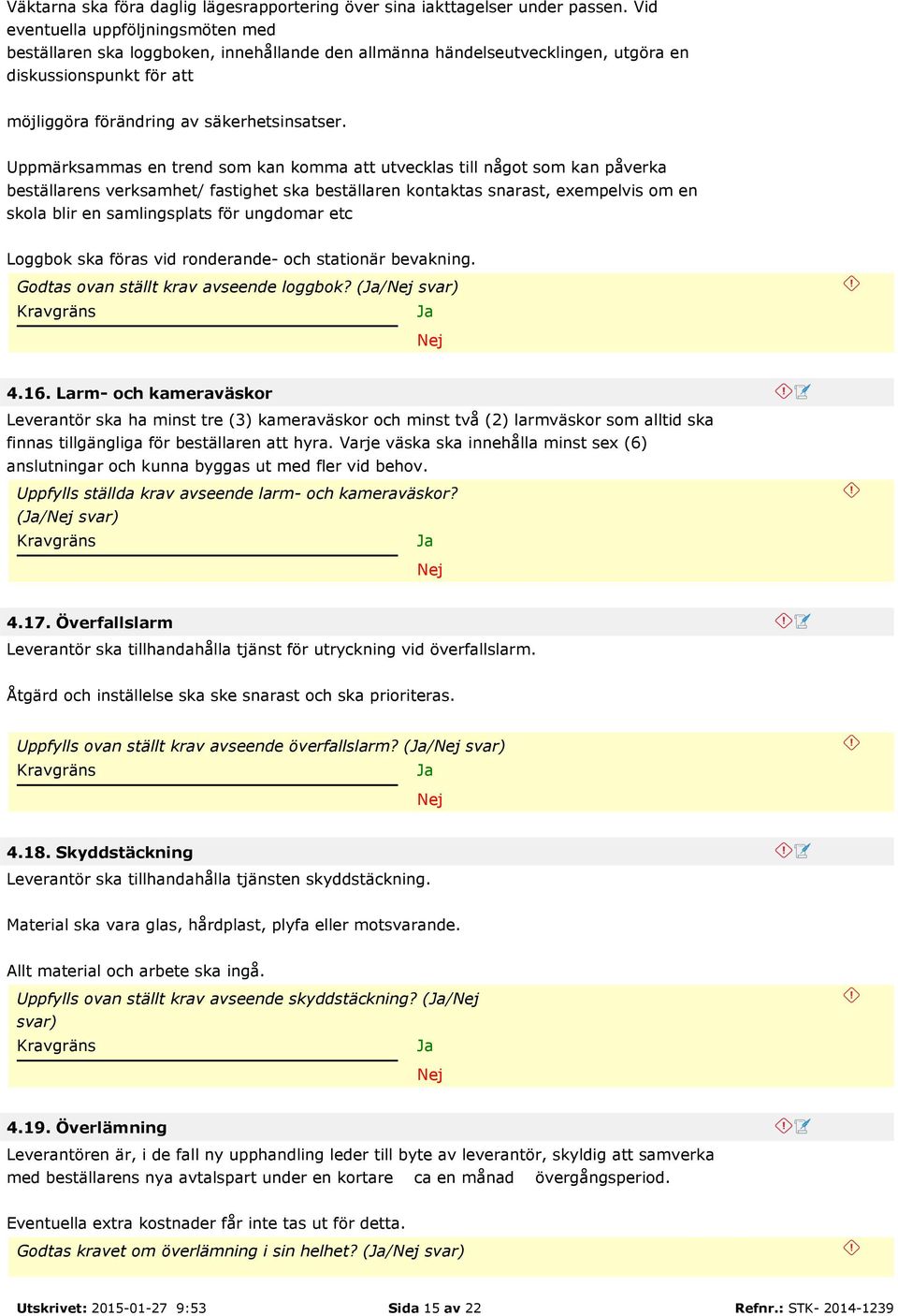 Uppmärksammas en trend som kan komma att utvecklas till något som kan påverka beställarens verksamhet/ fastighet ska beställaren kontaktas snarast, exempelvis om en skola blir en samlingsplats för
