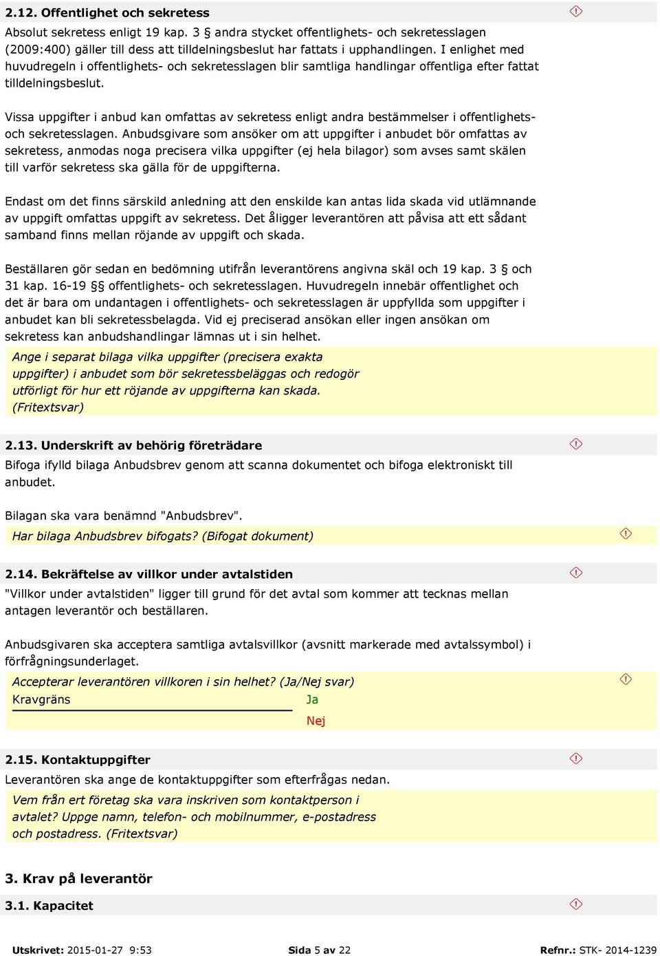 Vissa uppgifter i anbud kan omfattas av sekretess enligt andra bestämmelser i offentlighetsoch sekretesslagen.
