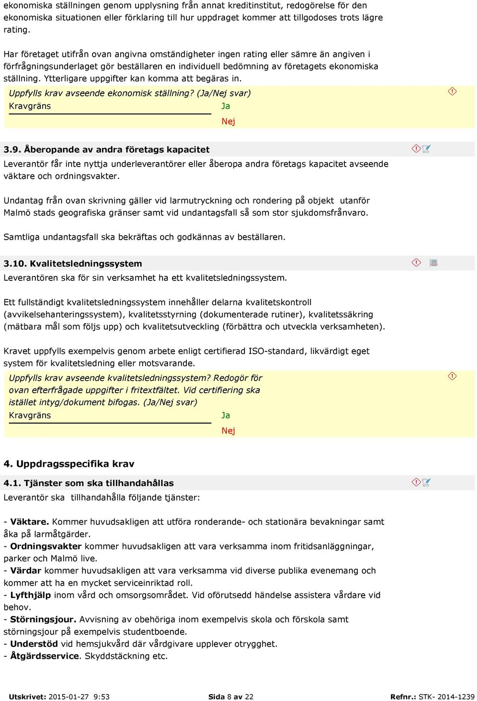 Ytterligare uppgifter kan komma att begäras in. Uppfylls krav avseende ekonomisk ställning? (/ svar) 3.9.