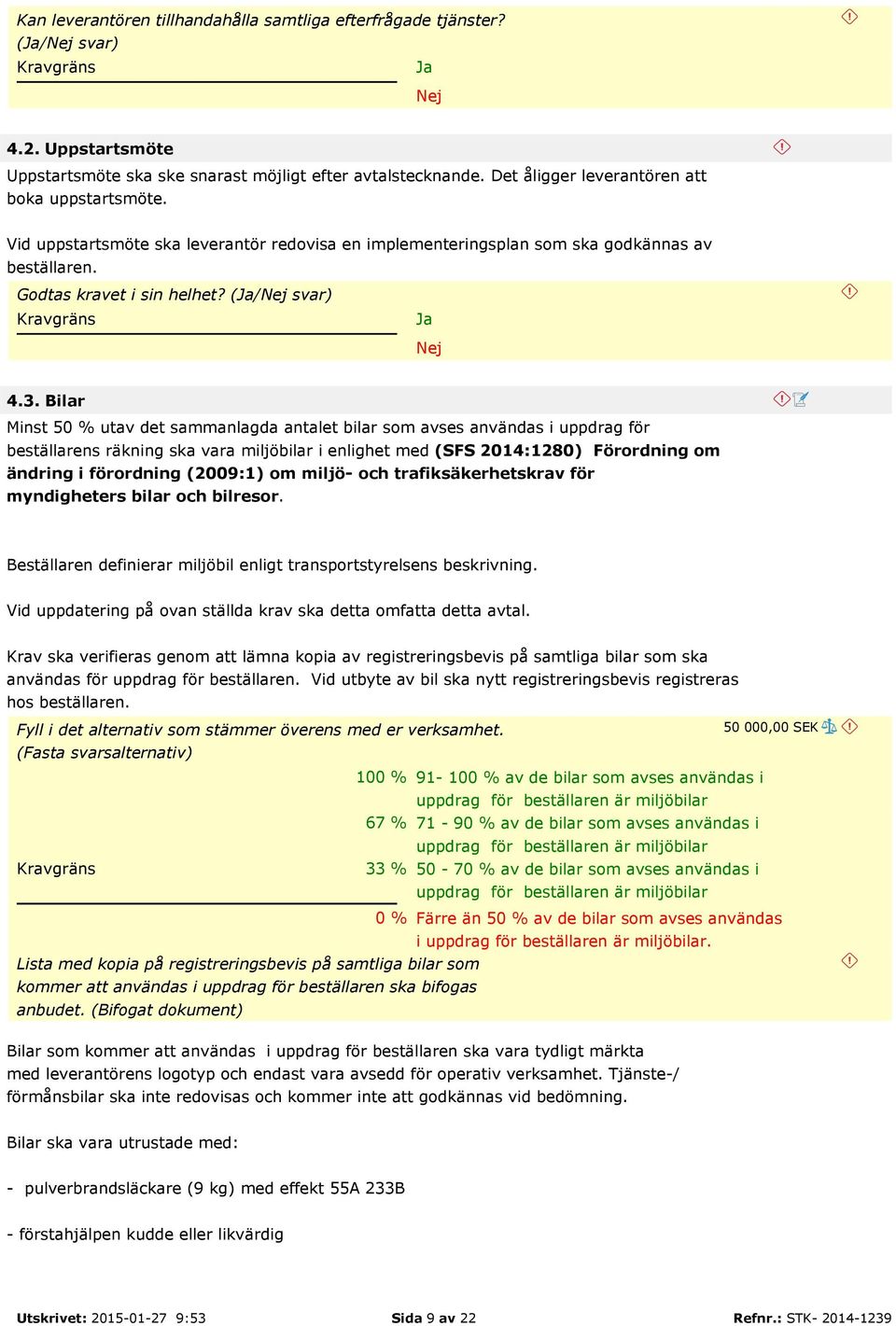 Bilar Minst 50 % utav det sammanlagda antalet bilar som avses användas i uppdrag för beställarens räkning ska vara miljöbilar i enlighet med (SFS 2014:1280) Förordning om ändring i förordning