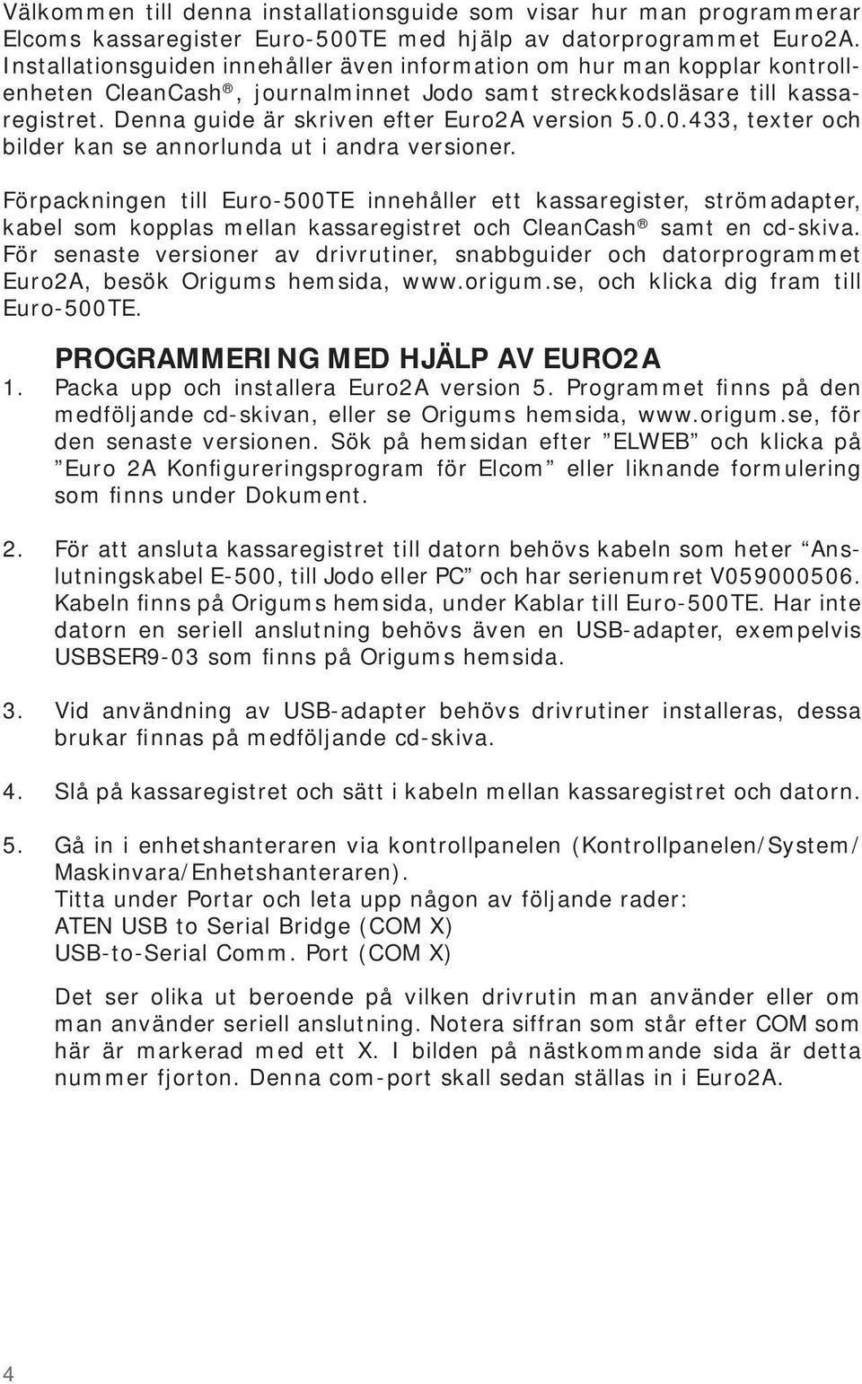 Denna guide är skriven efter Euro2A version 5.0.0.433, texter och bilder kan se annorlunda ut i andra versioner.