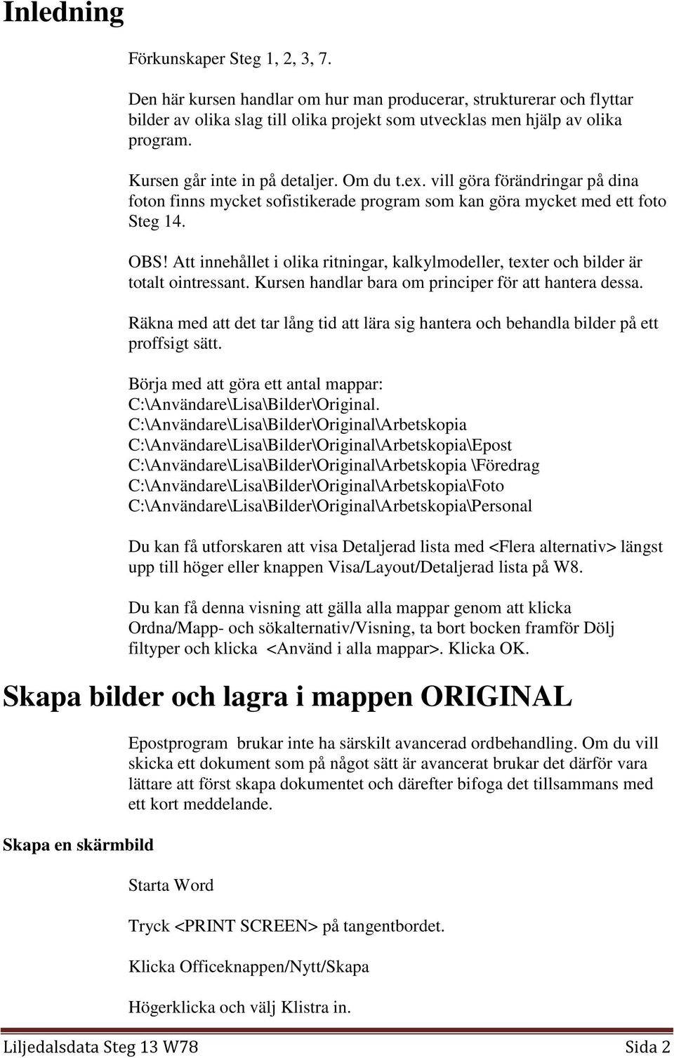 Att innehållet i olika ritningar, kalkylmodeller, texter och bilder är totalt ointressant. Kursen handlar bara om principer för att hantera dessa.