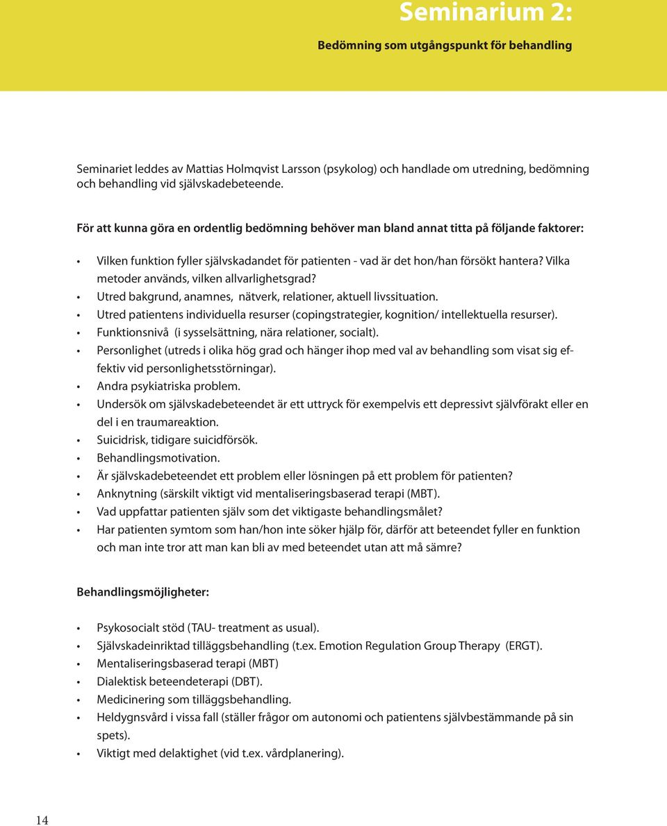 Vilka metoder används, vilken allvarlighetsgrad? Utred bakgrund, anamnes, nätverk, relationer, aktuell livssituation.