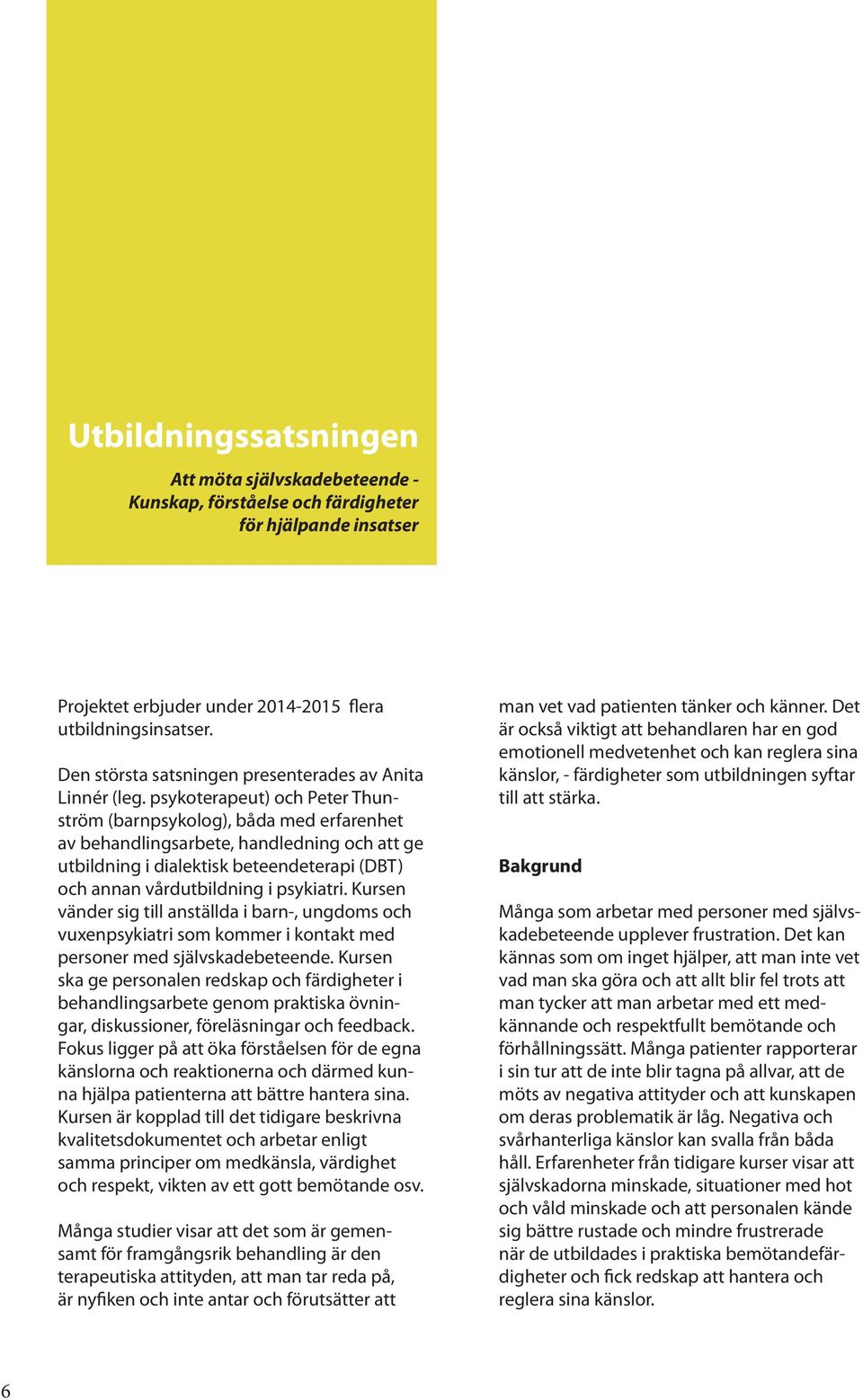 psykoterapeut) och Peter Thunström (barnpsykolog), båda med erfarenhet av behandlingsarbete, handledning och att ge utbildning i dialektisk beteendeterapi (DBT) och annan vårdutbildning i psykiatri.