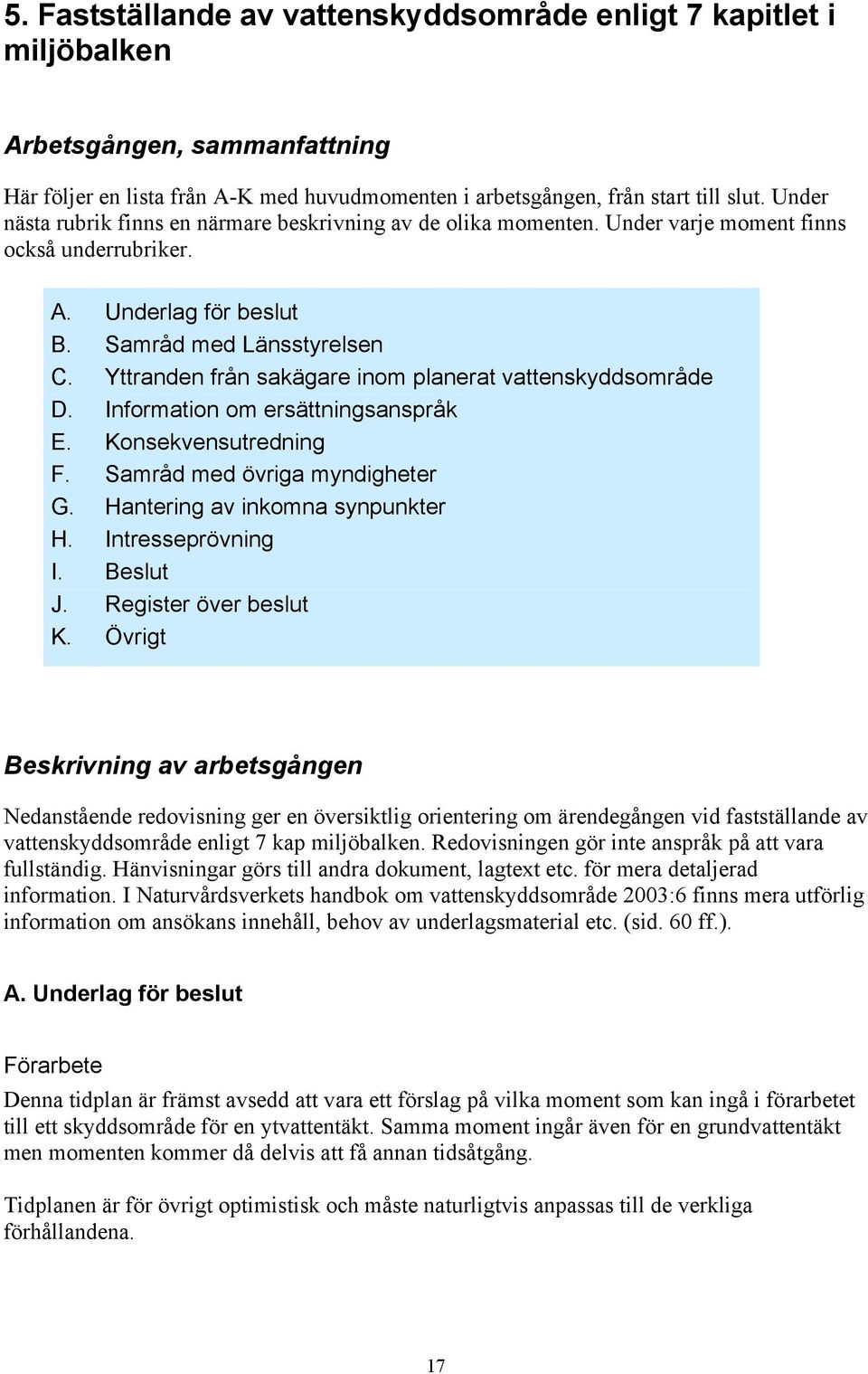 Yttranden från sakägare inom planerat vattenskyddsområde D. Information om ersättningsanspråk E. Konsekvensutredning F. Samråd med övriga myndigheter G. Hantering av inkomna synpunkter H.