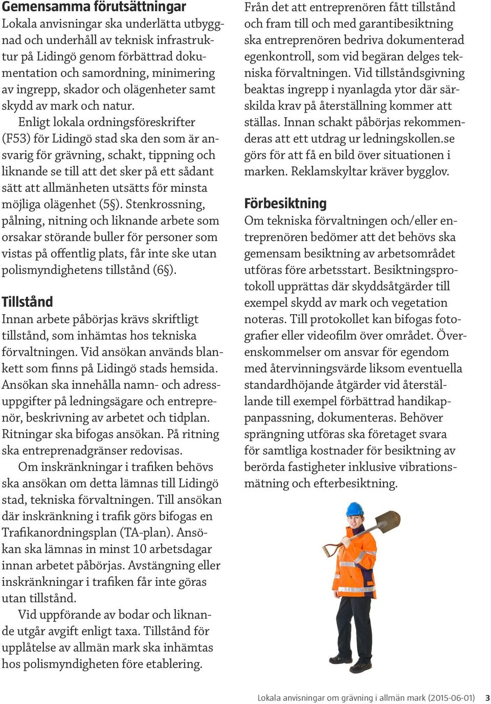 Enligt lokala ordningsföreskrifter (F53) för Lidingö stad ska den som är ansvarig för grävning, schakt, tippning och liknande se till att det sker på ett sådant sätt att allmänheten utsätts för