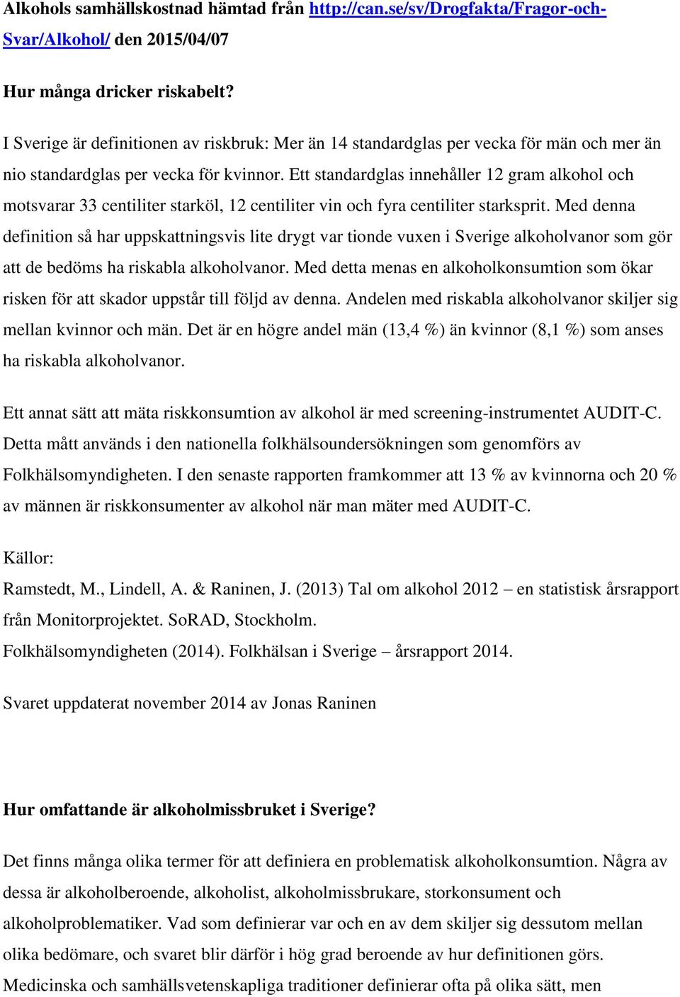 Ett standardglas innehåller 12 gram alkohol och motsvarar 33 centiliter starköl, 12 centiliter vin och fyra centiliter starksprit.