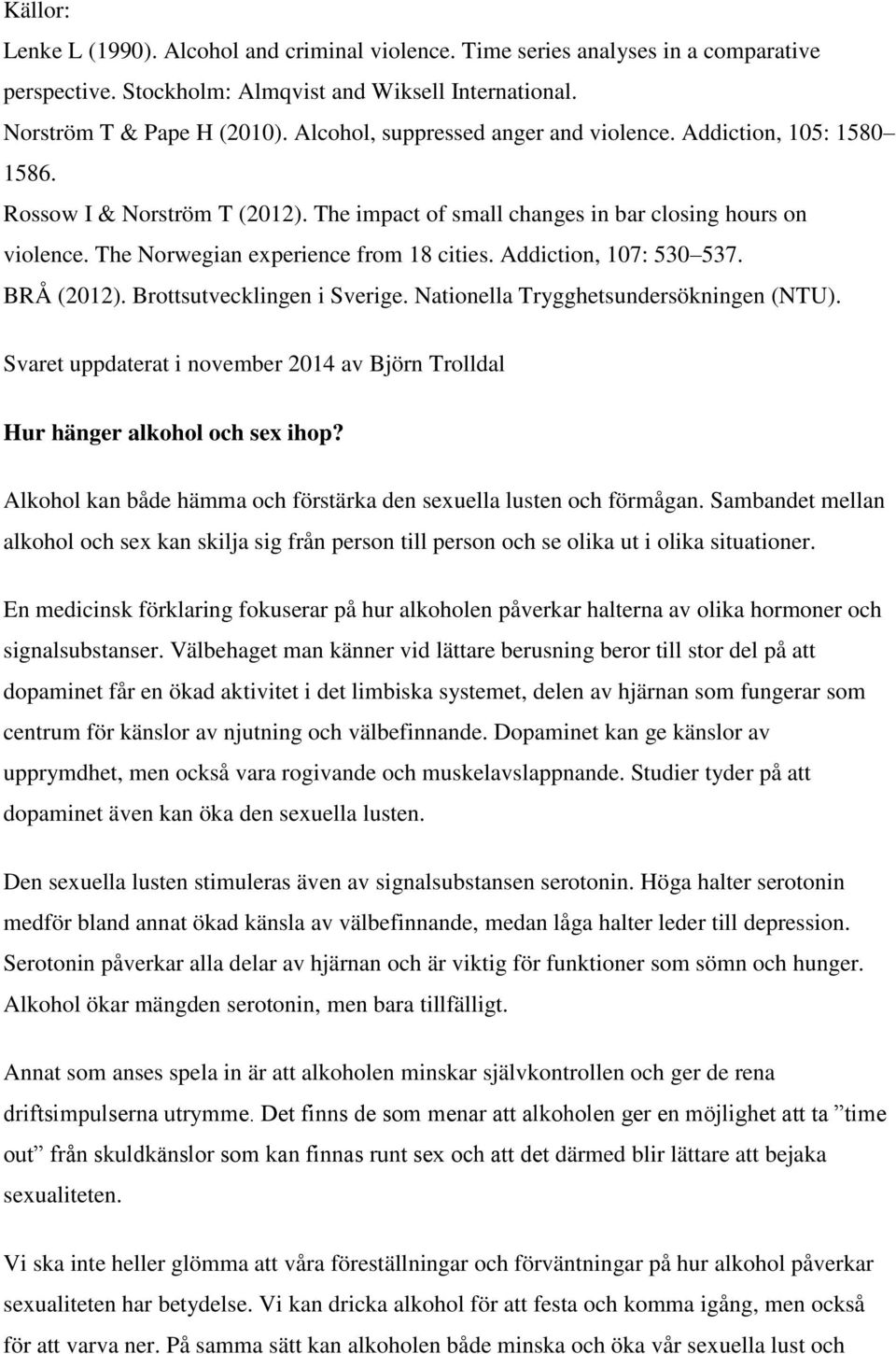 Addiction, 107: 530 537. BRÅ (2012). Brottsutvecklingen i Sverige. Nationella Trygghetsundersökningen (NTU). Svaret uppdaterat i november 2014 av Björn Trolldal Hur hänger alkohol och sex ihop?