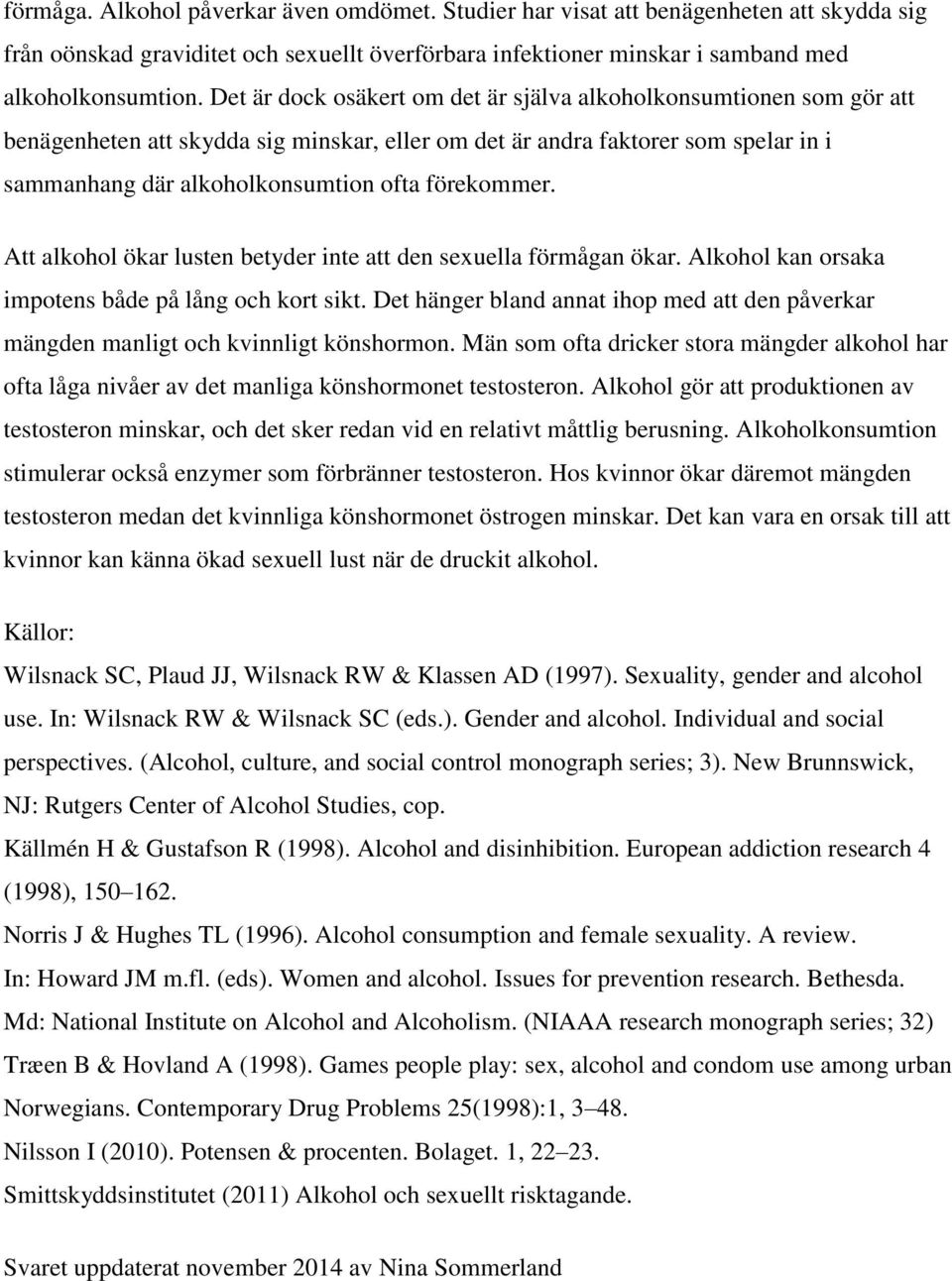förekommer. Att alkohol ökar lusten betyder inte att den sexuella förmågan ökar. Alkohol kan orsaka impotens både på lång och kort sikt.
