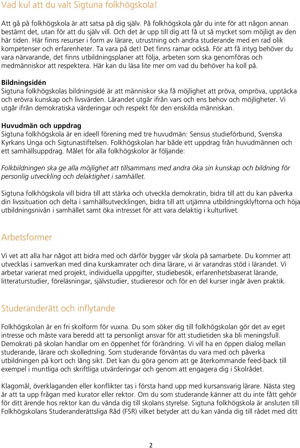 Ta vara på det! Det finns ramar också. För att få intyg behöver du vara närvarande, det finns utbildningsplaner att följa, arbeten som ska genomföras och medmänniskor att respektera.