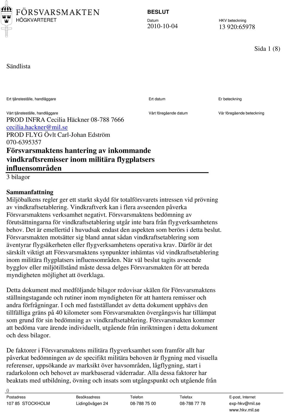 se PROD FLYG Övlt Carl-Johan Edström 070-6395357 Försvarsmaktens hantering av inkommande vindkraftsremisser inom militära flygplatsers influensområden 3 bilagor Sammanfattning Miljöbalkens regler ger