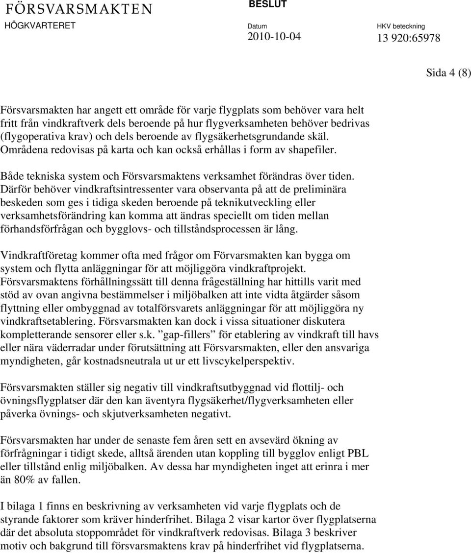 Därför behöver vindkraftsintressenter vara observanta på att de preliminära beskeden som ges i tidiga skeden beroende på teknikutveckling eller verksamhetsförändring kan komma att ändras speciellt om