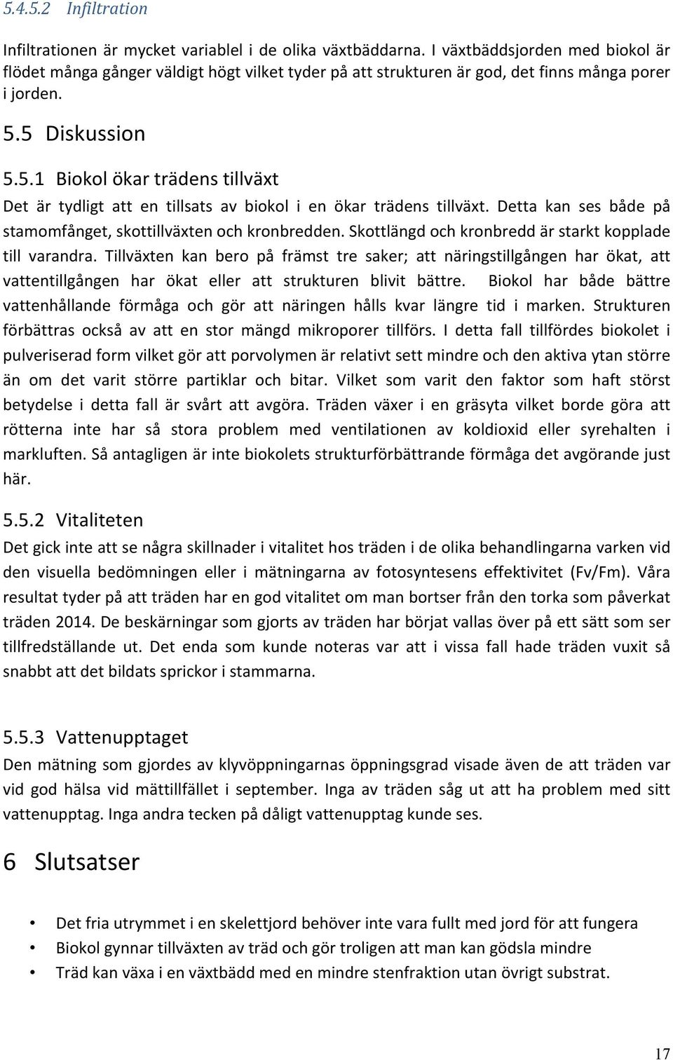 5 Diskussion 5.5.1 Biokol ökar trädens tillväxt Det är tydligt att en tillsats av biokol i en ökar trädens tillväxt. Detta kan ses både på stamomfånget, skottillväxten och kronbredden.