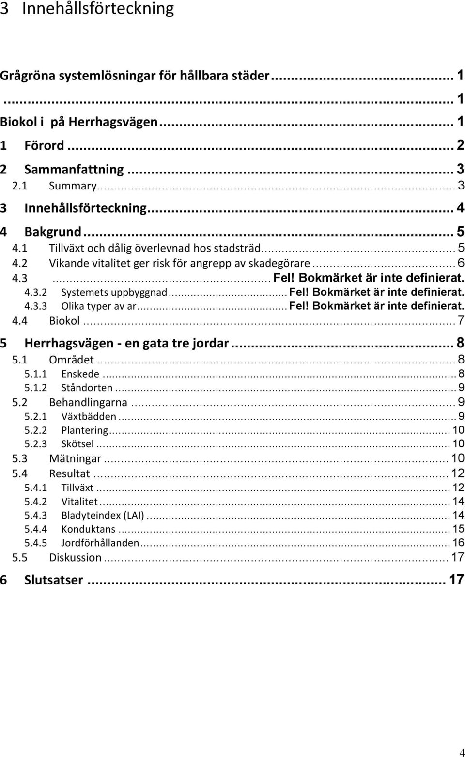 .. Fel! Bokmärket är inte definierat. 4.4 Biokol... 7 5 Herrhagsvägen - en gata tre jordar... 8 5.1 Området... 8 5.1.1 Enskede... 8 5.1.2 Ståndorten... 9 5.2 Behandlingarna... 9 5.2.1 Växtbädden... 9 5.2.2 Plantering.