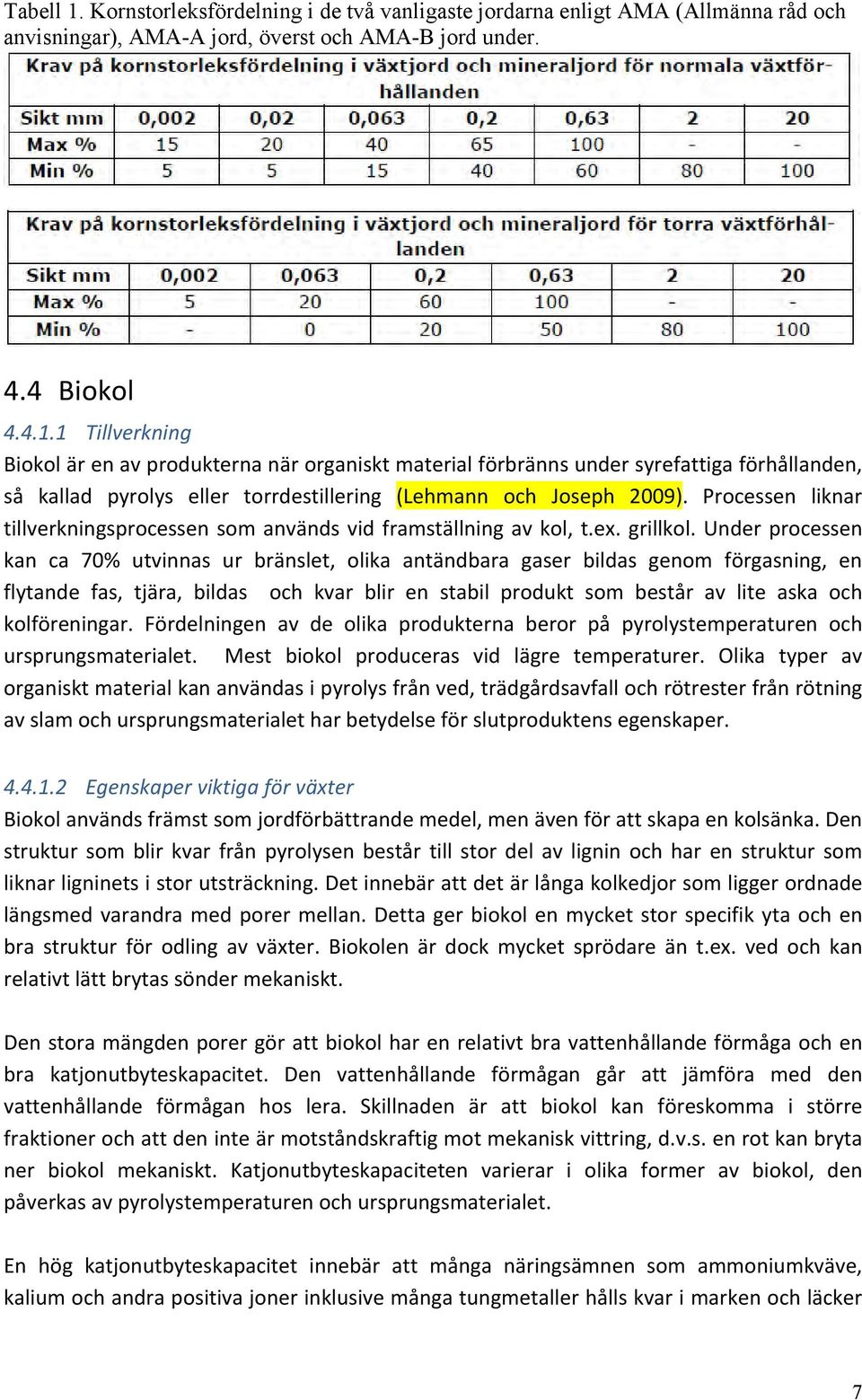 Under processen kan ca 70% utvinnas ur bränslet, olika antändbara gaser bildas genom förgasning, en flytande fas, tjära, bildas och kvar blir en stabil produkt som består av lite aska och