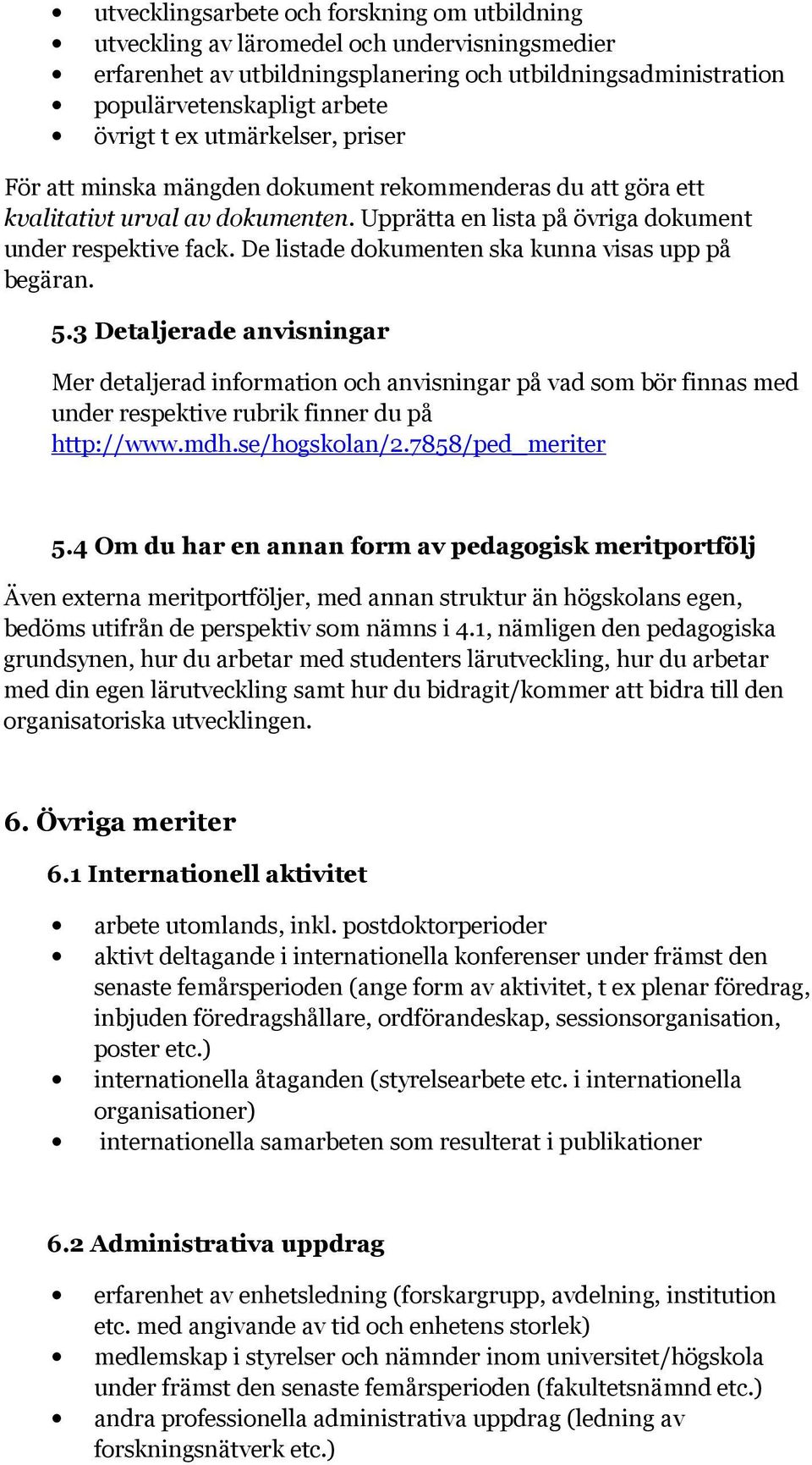 De listade dokumenten ska kunna visas upp på begäran. 5.3 Detaljerade anvisningar Mer detaljerad information och anvisningar på vad som bör finnas med under respektive rubrik finner du på http://www.