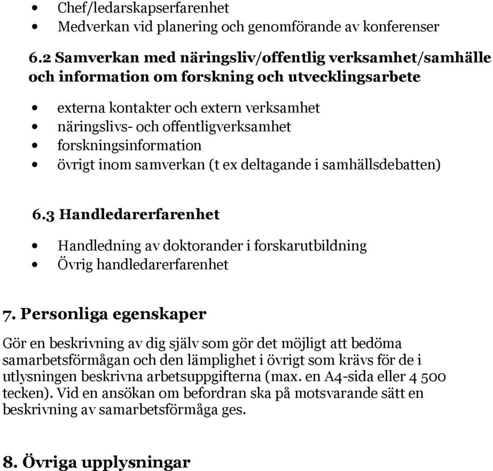 forskningsinformation övrigt inom samverkan (t ex deltagande i samhällsdebatten) 6.3 Handledarerfarenhet Handledning av doktorander i forskarutbildning Övrig handledarerfarenhet 7.