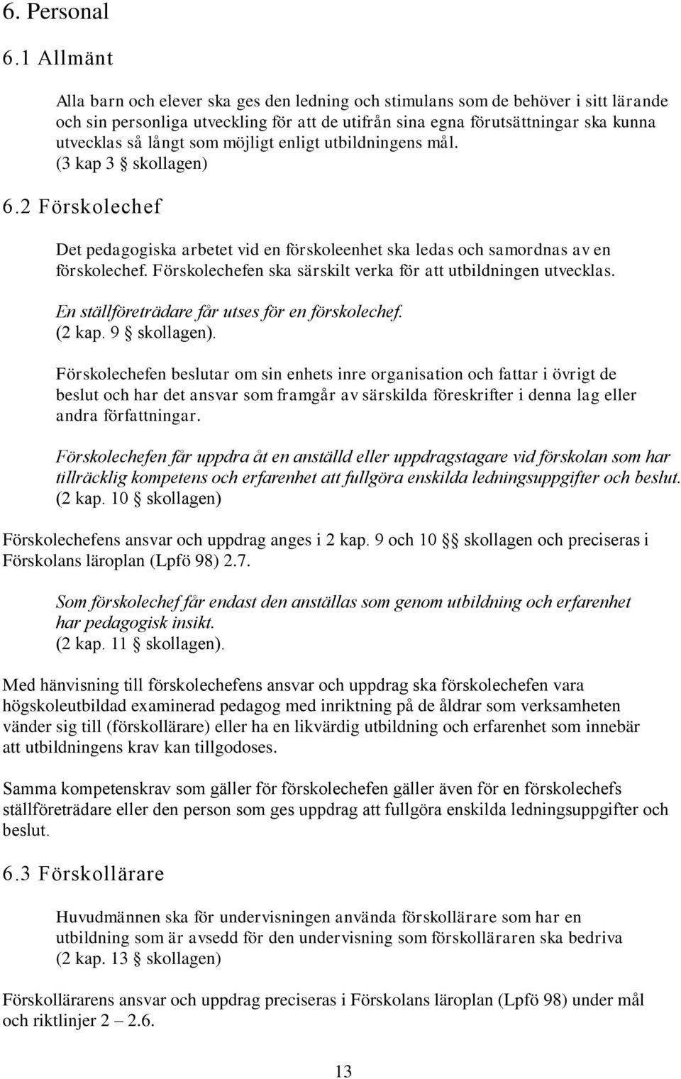 som möjligt enligt utbildningens mål. (3 kap 3 skollagen) 6.2 Förskolechef Det pedagogiska arbetet vid en förskoleenhet ska ledas och samordnas av en förskolechef.