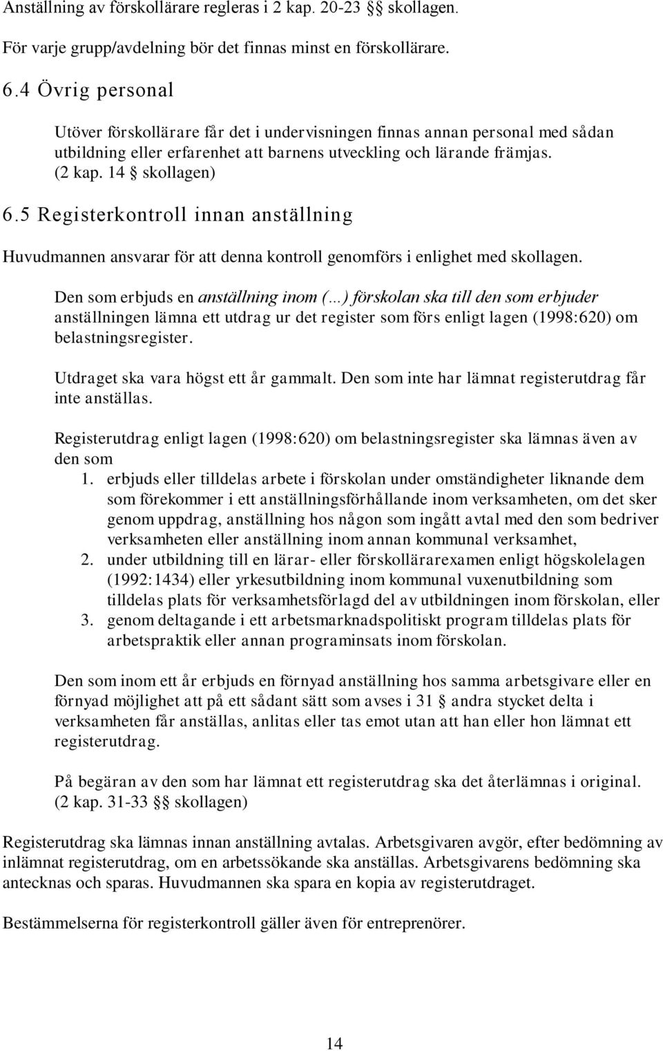 5 Registerkontroll innan anställning Huvudmannen ansvarar för att denna kontroll genomförs i enlighet med skollagen.