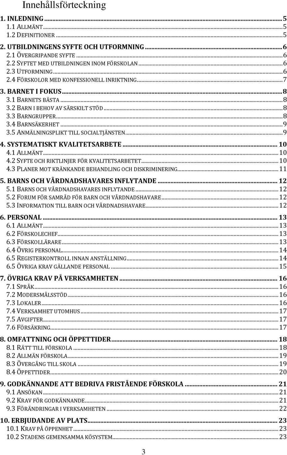 5 ANMÄLNINGSPLIKT TILL SOCIALTJÄNSTEN... 9 4. SYSTEMATISKT KVALITETSARBETE... 10 4.1 ALLMÄNT... 10 4.2 SYFTE OCH RIKTLINJER FÖR KVALITETSARBETET... 10 4.3 PLANER MOT KRÄNKANDE BEHANDLING OCH DISKRIMINERING.