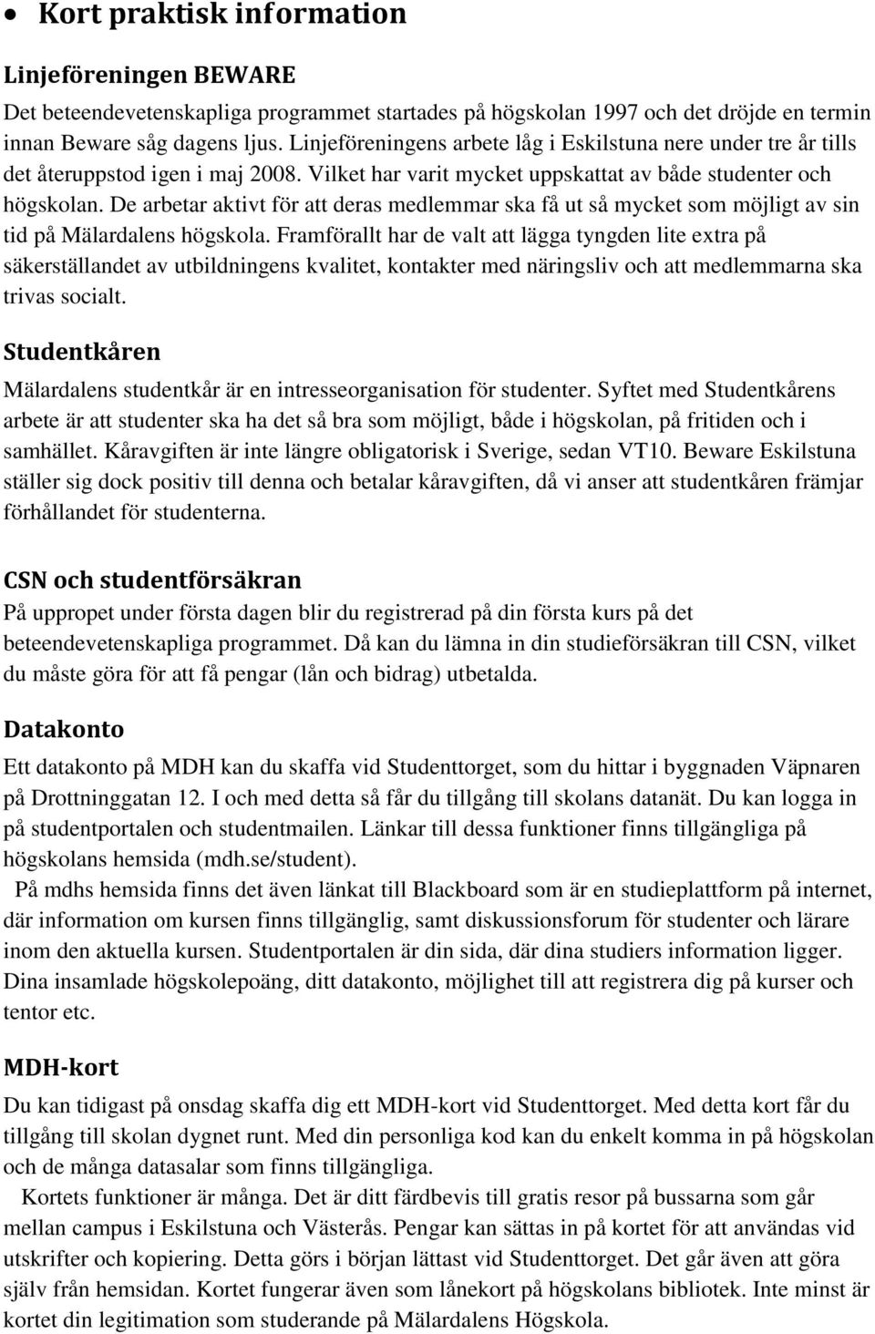 De arbetar aktivt för att deras medlemmar ska få ut så mycket som möjligt av sin tid på Mälardalens högskola.