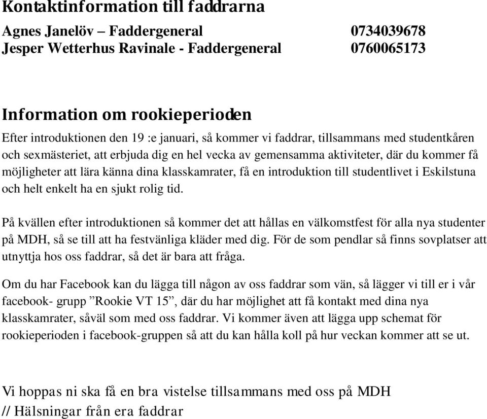 introduktion till studentlivet i Eskilstuna och helt enkelt ha en sjukt rolig tid.