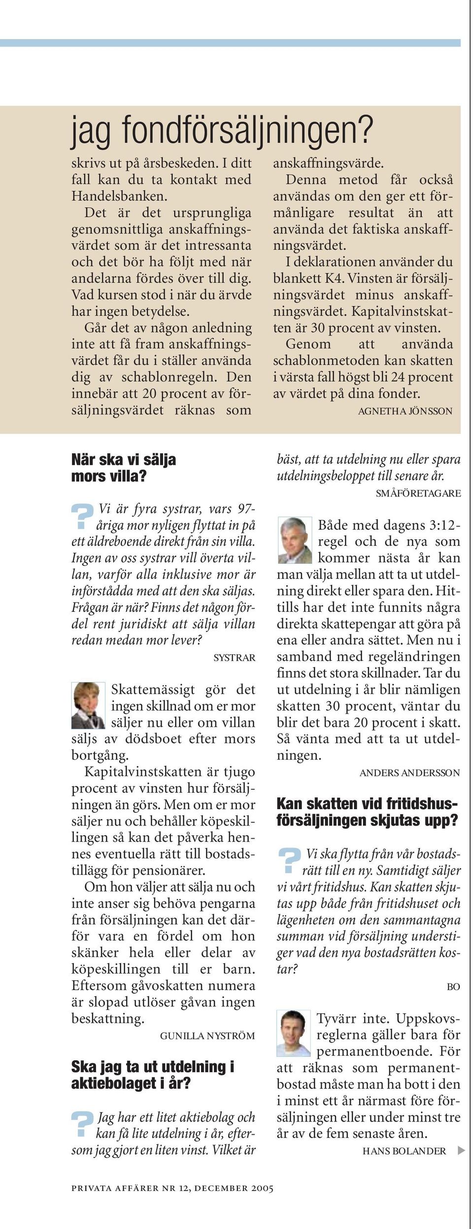 Går det av någon anledning inte att få fram anskaffningsvärdet får du i ställer använda dig av schablonregeln. Den innebär att 20 procent av försäljningsvärdet räknas som anskaffningsvärde.
