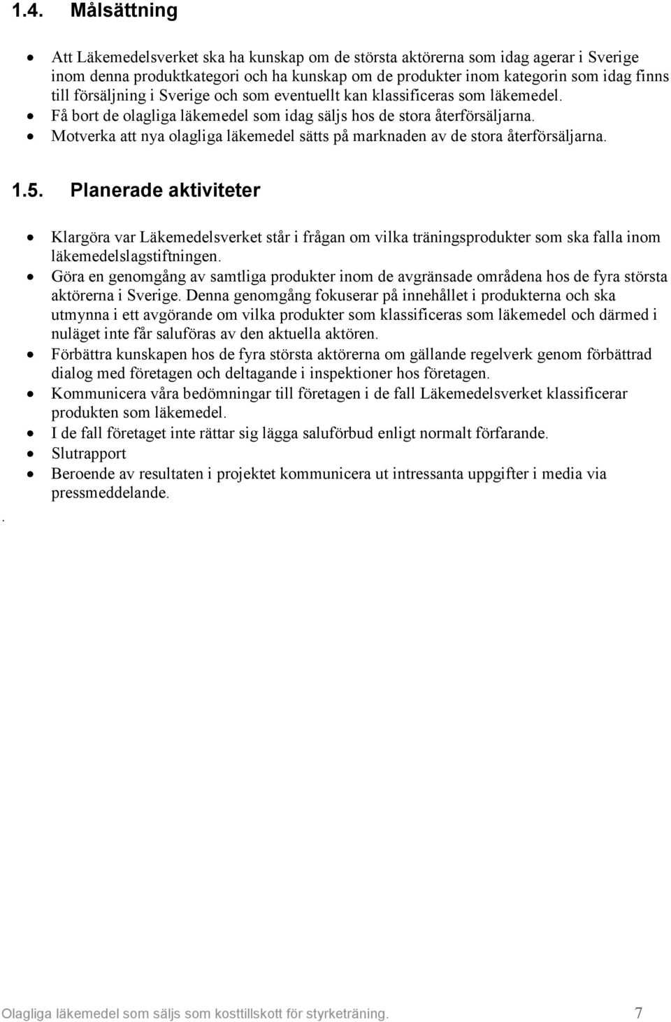 Motverka att nya olagliga läkemedel sätts på marknaden av de stora återförsäljarna. 1.5. Planerade aktiviteter.