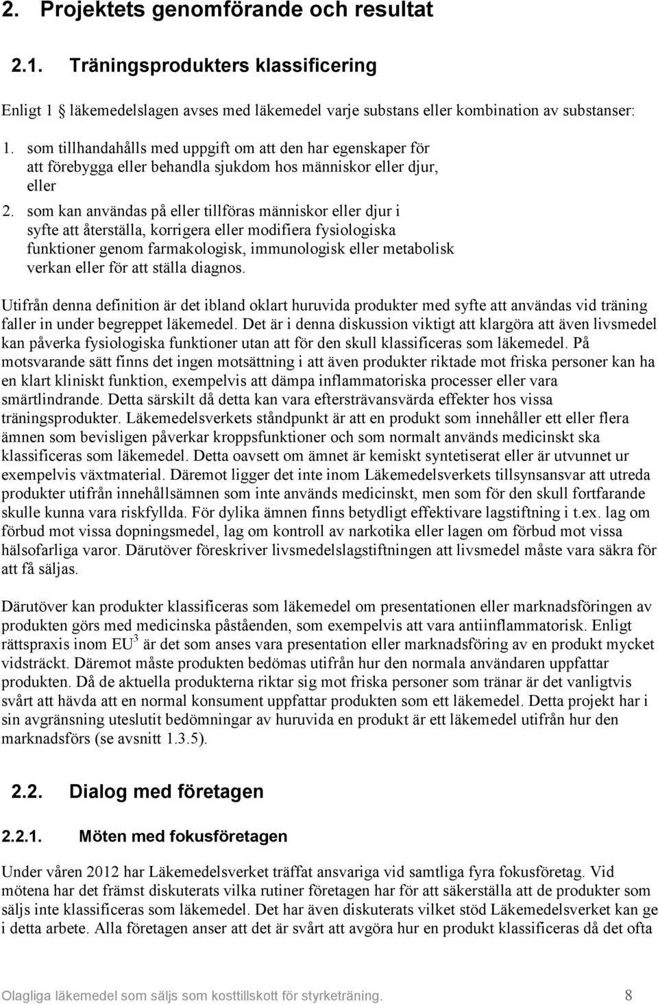 som kan användas på eller tillföras människor eller djur i syfte att återställa, korrigera eller modifiera fysiologiska funktioner genom farmakologisk, immunologisk eller metabolisk verkan eller för